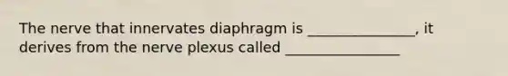 The nerve that innervates diaphragm is _______________, it derives from the nerve plexus called ________________