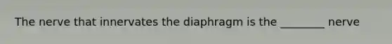 The nerve that innervates the diaphragm is the ________ nerve