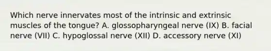 Which nerve innervates most of the intrinsic and extrinsic muscles of the tongue? A. glossopharyngeal nerve (IX) B. facial nerve (VII) C. hypoglossal nerve (XII) D. accessory nerve (XI)