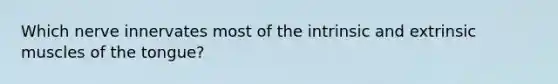 Which nerve innervates most of the intrinsic and extrinsic muscles of the tongue?