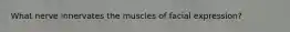 What nerve innervates the muscles of facial expression?