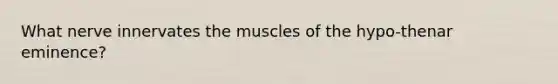 What nerve innervates the muscles of the hypo-thenar eminence?