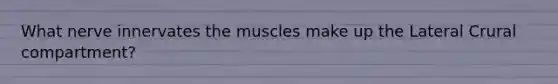 What nerve innervates the muscles make up the Lateral Crural compartment?