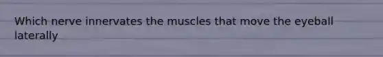 Which nerve innervates the muscles that move the eyeball laterally