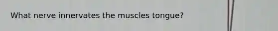 What nerve innervates the muscles tongue?