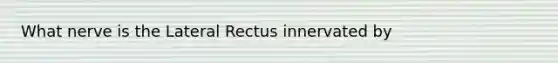 What nerve is the Lateral Rectus innervated by