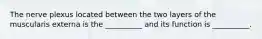 The nerve plexus located between the two layers of the muscularis externa is the __________ and its function is __________.