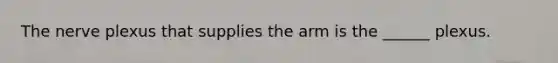 The nerve plexus that supplies the arm is the ______ plexus.