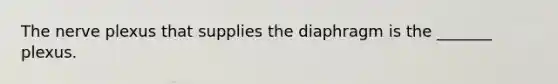 The nerve plexus that supplies the diaphragm is the _______ plexus.