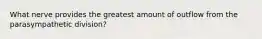 What nerve provides the greatest amount of outflow from the parasympathetic division?