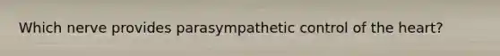 Which nerve provides parasympathetic control of the heart?