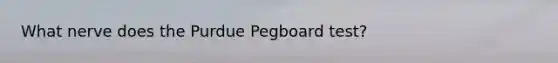 What nerve does the Purdue Pegboard test?