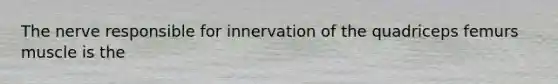 The nerve responsible for innervation of the quadriceps femurs muscle is the