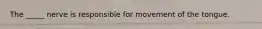 The _____ nerve is responsible for movement of the tongue.