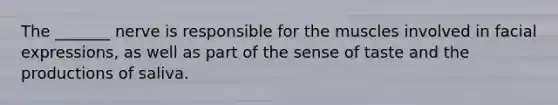 The _______ nerve is responsible for the muscles involved in facial expressions, as well as part of the sense of taste and the productions of saliva.