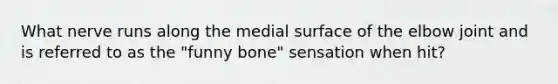 What nerve runs along the medial surface of the elbow joint and is referred to as the "funny bone" sensation when hit?