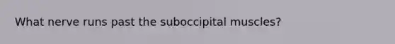 What nerve runs past the suboccipital muscles?