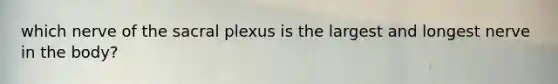 which nerve of the sacral plexus is the largest and longest nerve in the body?