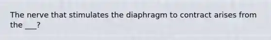 The nerve that stimulates the diaphragm to contract arises from the ___?