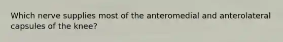 Which nerve supplies most of the anteromedial and anterolateral capsules of the knee?