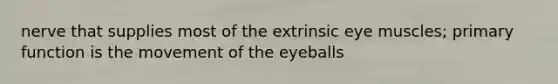 nerve that supplies most of the extrinsic eye muscles; primary function is the movement of the eyeballs