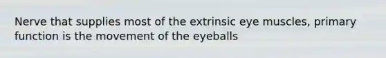 Nerve that supplies most of the extrinsic eye muscles, primary function is the movement of the eyeballs