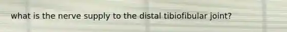 what is the nerve supply to the distal tibiofibular joint?