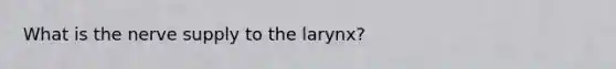 What is the nerve supply to the larynx?