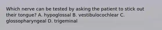 Which nerve can be tested by asking the patient to stick out their tongue? A. hypoglossal B. vestibulocochlear C. glossopharyngeal D. trigeminal