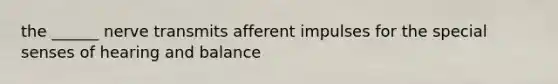 the ______ nerve transmits afferent impulses for the special senses of hearing and balance