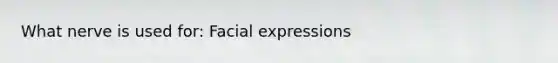 What nerve is used for: Facial expressions