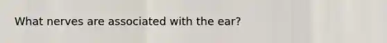What nerves are associated with the ear?
