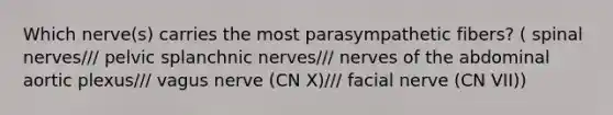 Which nerve(s) carries the most parasympathetic fibers? ( spinal nerves/// pelvic splanchnic nerves/// nerves of the abdominal aortic plexus/// vagus nerve (CN X)/// facial nerve (CN VII))