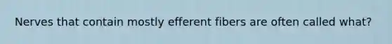 Nerves that contain mostly efferent fibers are often called what?