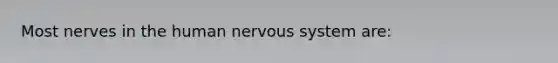 Most nerves in the human <a href='https://www.questionai.com/knowledge/kThdVqrsqy-nervous-system' class='anchor-knowledge'>nervous system</a> are: