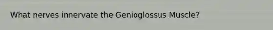 What nerves innervate the Genioglossus Muscle?