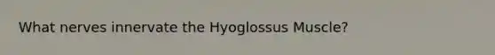 What nerves innervate the Hyoglossus Muscle?