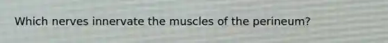 Which nerves innervate the muscles of the perineum?