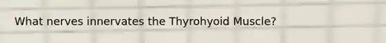 What nerves innervates the Thyrohyoid Muscle?