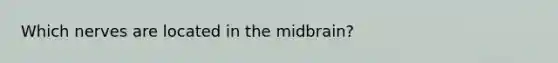 Which nerves are located in the midbrain?