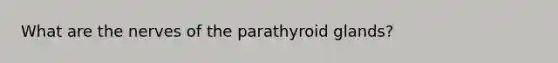 What are the nerves of the parathyroid glands?