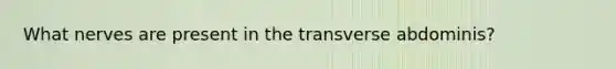 What nerves are present in the transverse abdominis?