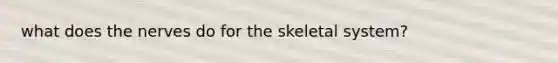 what does the nerves do for the skeletal system?