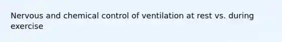 Nervous and chemical control of ventilation at rest vs. during exercise