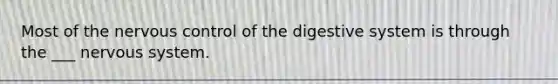 Most of the nervous control of the digestive system is through the ___ nervous system.