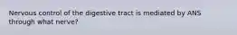 Nervous control of the digestive tract is mediated by ANS through what nerve?