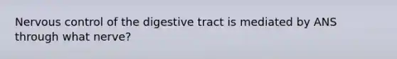 Nervous control of the digestive tract is mediated by ANS through what nerve?