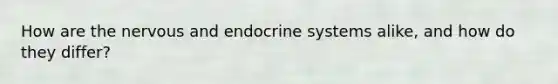 How are the nervous and endocrine systems alike, and how do they differ?