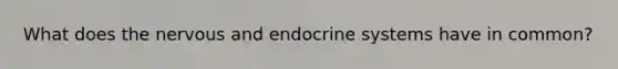 What does the nervous and endocrine systems have in common?