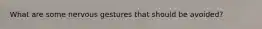 What are some nervous gestures that should be avoided?